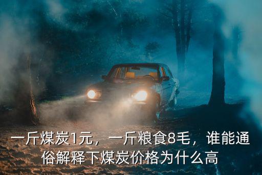 一斤煤炭1元，一斤糧食8毛，誰能通俗解釋下煤炭價格為什么高