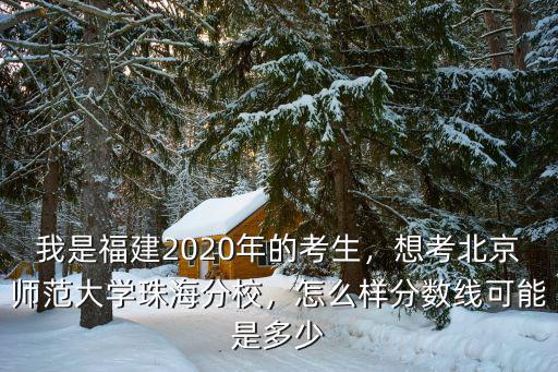 北京師范大學珠海分校分數多少,分數線可能是多少