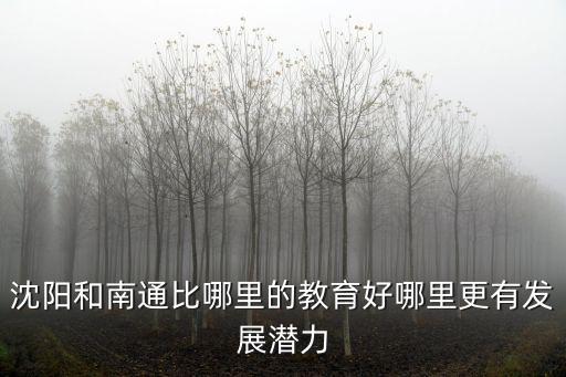 廣東和遼寧哪里上學要好,沈陽和南通比哪里的教育好
