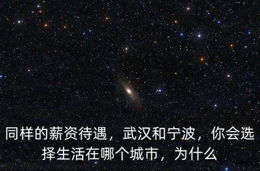 同樣的薪資待遇，武漢和寧波，你會選擇生活在哪個城市，為什么