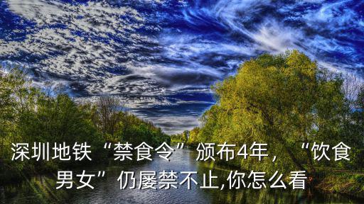 深圳地鐵“禁食令”頒布4年，“飲食男女”仍屢禁不止,你怎么看