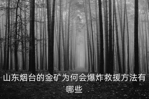 山東煙臺的金礦為何會爆炸救援方法有哪些