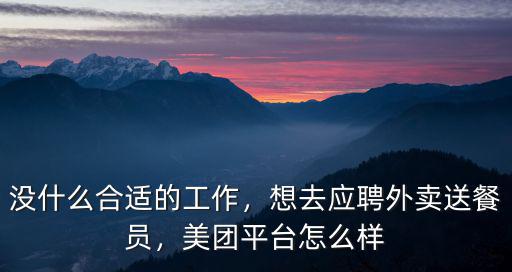 沒什么合適的工作，想去應聘外賣送餐員，美團平臺怎么樣