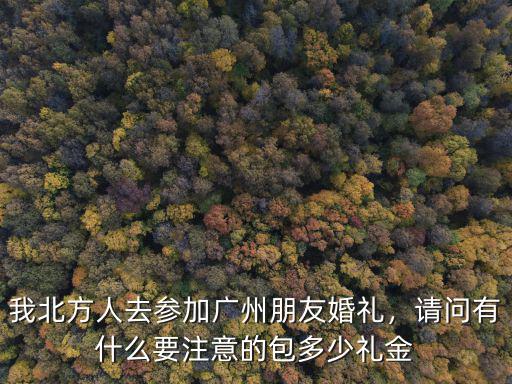 廣州結(jié)婚發(fā)多少紅包,我北方人去參加廣州朋友婚禮