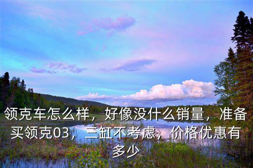 臨沂領克03優惠多少,領克03怎么樣