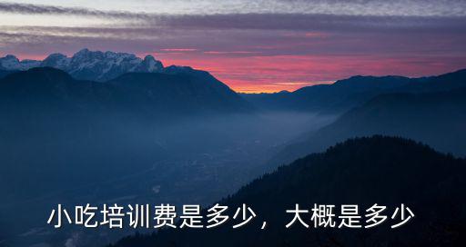 煙臺小吃學費多少,學習小吃要多少錢
