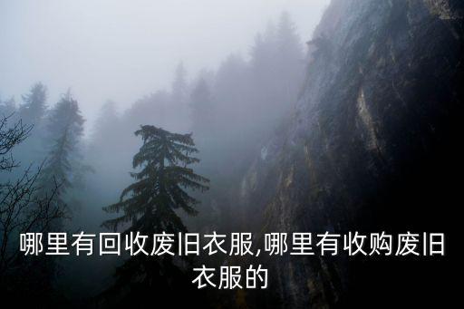 深圳哪里有回收廢舊衣服,哪里有收購廢舊衣服的