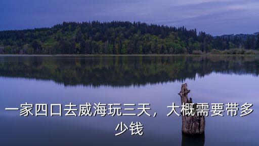 山東威海玩多少錢一次,一家四口去威海玩三天