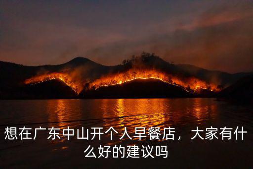 想在廣東中山開個人早餐店，大家有什么好的建議嗎