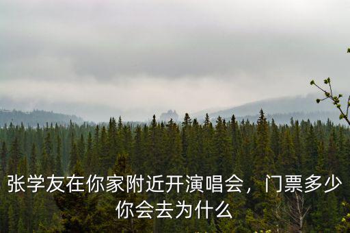 張學友在你家附近開演唱會，門票多少你會去為什么