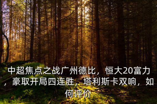 中超焦點之戰廣州德比，恒大20富力，豪取開局四連勝，塔利斯卡雙響，如何評價