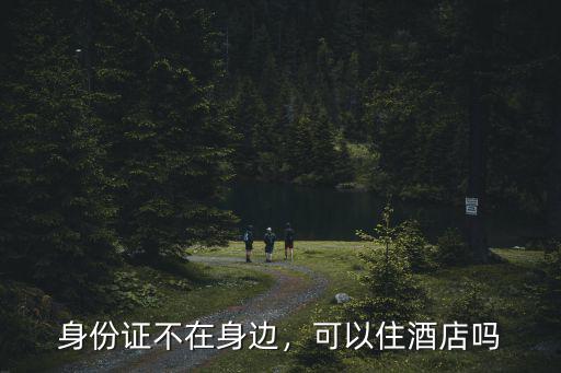 身份證不在身邊，可以住酒店嗎