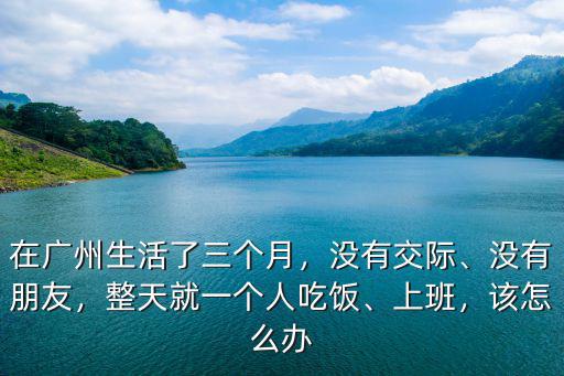 一個(gè)人在廣州哪里消遣,過年一個(gè)人在廣州