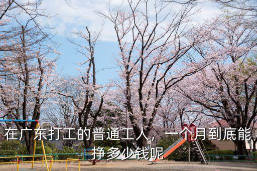 在廣東打工的普通工人，一個(gè)月到底能掙多少錢(qián)呢