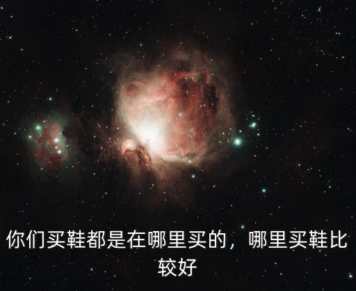 深圳哪里買球鞋折扣店好,哪里買鞋比較好