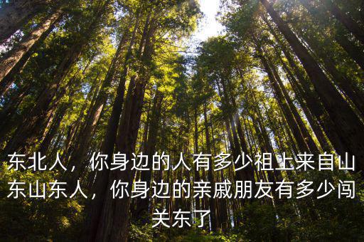 東北人，你身邊的人有多少祖上來(lái)自山東山東人，你身邊的親戚朋友有多少闖關(guān)東了