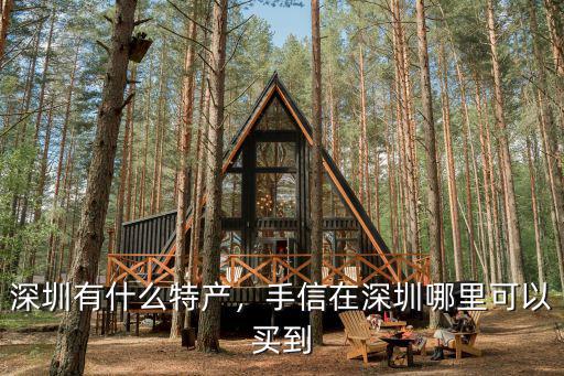 深圳有什么特產，手信在深圳哪里可以買到