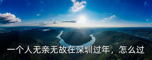 一個人無親無故在深圳過年，怎么過