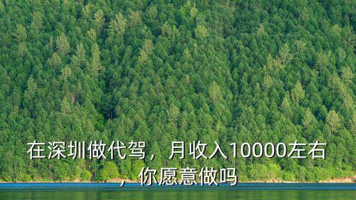 在深圳做代駕，月收入10000左右，你愿意做嗎