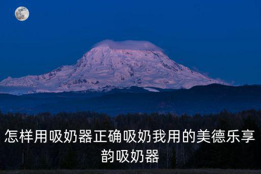 怎樣用吸奶器正確吸奶我用的美德樂享韻吸奶器