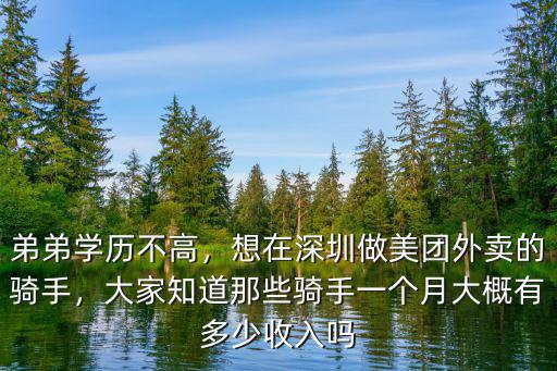 弟弟學歷不高，想在深圳做美團外賣的騎手，大家知道那些騎手一個月大概有多少收入嗎