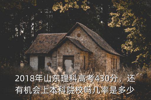 2018年山東理科高考430分，還有機會上本科院校嗎幾率是多少