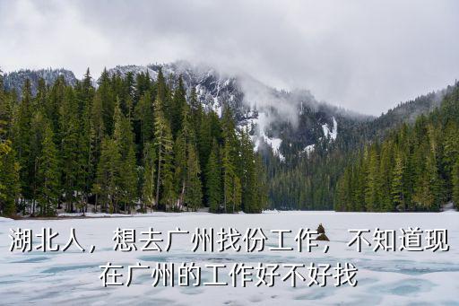 湖北人，想去廣州找份工作，不知道現在廣州的工作好不好找