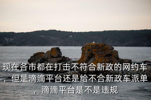 清遠滴滴車型不合怎么辦,滴滴平臺是不是違規