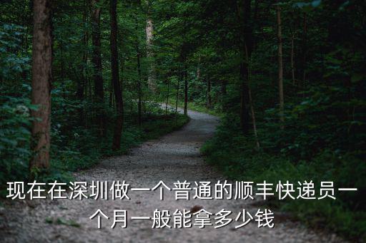 現在在深圳做一個普通的順豐快遞員一個月一般能拿多少錢