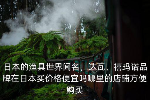湛江哪里有便宜的漁具店,日本的漁具世界聞名