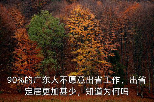 90%的廣東人不愿意出省工作，出省定居更加甚少，知道為何嗎