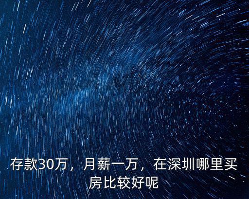 存款30萬，月薪一萬，在深圳哪里買房比較好呢
