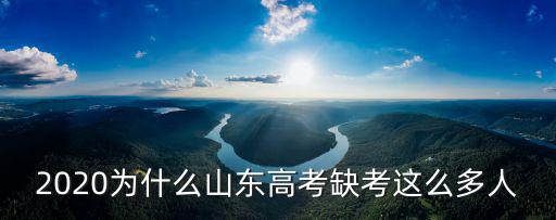 2020為什么山東高考缺考這么多人