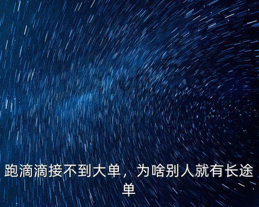 跑滴滴接不到大單，為啥別人就有長途單