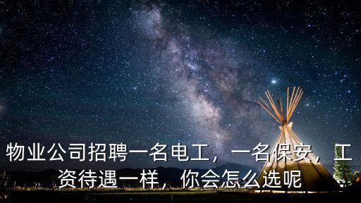 物業公司招聘一名電工，一名保安，工資待遇一樣，你會怎么選呢