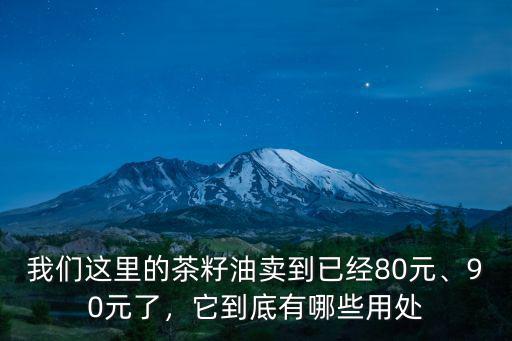 我們這里的茶籽油賣到已經80元、90元了，它到底有哪些用處