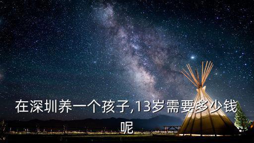 在深圳養一個孩子,13歲需要多少錢呢