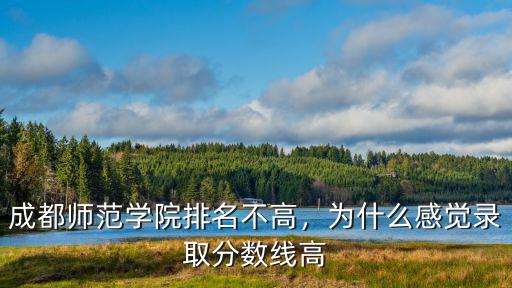 成都師范學院山東錄取分數線是多少,為什么感覺錄取分數線高