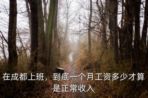 在成都上班，到底一個月工資多少才算是正常收入