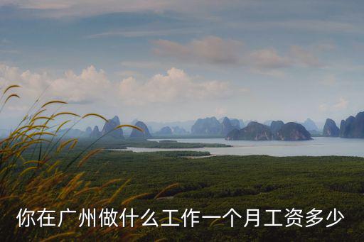 廣州人一個月工資多少,在廣州打工一個月工資有多少
