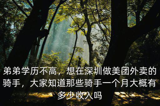 弟弟學(xué)歷不高，想在深圳做美團(tuán)外賣的騎手，大家知道那些騎手一個(gè)月大概有多少收入嗎