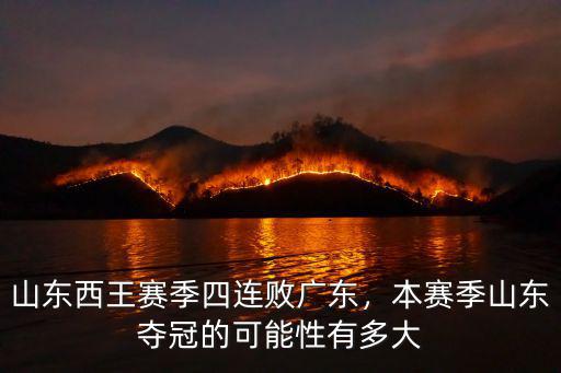 山東西王賽季四連敗廣東，本賽季山東奪冠的可能性有多大
