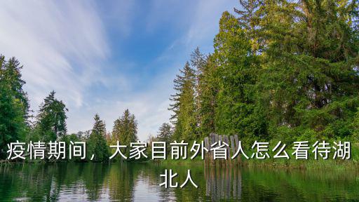疫情期間，大家目前外省人怎么看待湖北人