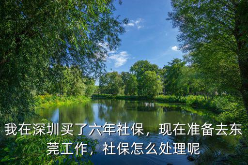 我在深圳買了六年社保，現在準備去東莞工作，社保怎么處理呢