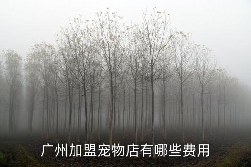 廣東寵物店有多少,廣州加盟寵物店有哪些費用