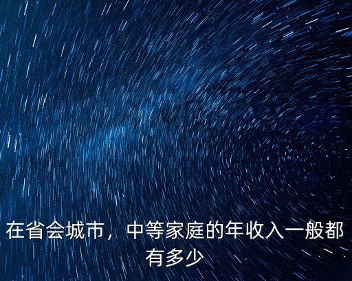 在省會城市，中等家庭的年收入一般都有多少