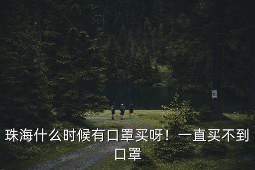 珠海什么時候有口罩買呀！一直買不到口罩