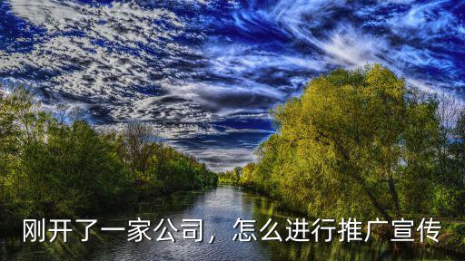 剛開了一家公司，怎么進行推廣宣傳