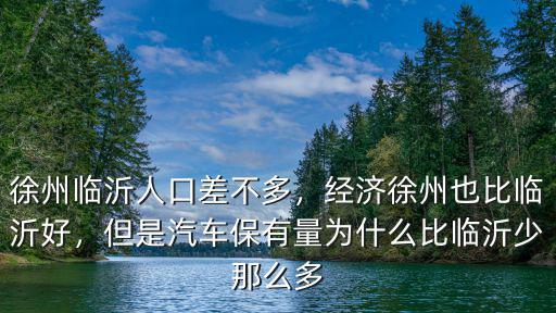 臨沂貨車保有量是多少,臨沂機動車保有量全省第一