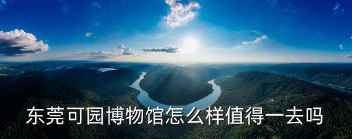 東莞可園門診部怎么樣,東莞市可園好玩嗎